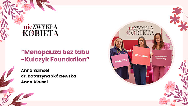 Menopauza bez tabu -Kulczyk Foundation - dr. Katarzyna Skrzewska, Anna Akusel, Anna Samsel